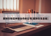 英特尔和区块链合作的公司[英特尔生态链]