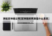 源起区块链公司[区块链的开源是什么意思]