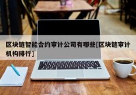 区块链智能合约审计公司有哪些[区块链审计机构排行]