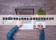 菲律宾区块链公司排名[菲律宾区块链合法吗]