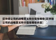 区块链公司的战略意义和价值有哪些[区块链公司的战略意义和价值有哪些内容]