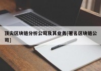 顶尖区块链分析公司及其业务[著名区块链公司]